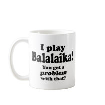Got A Problem With That, Balalaika Mugs