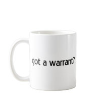 "Got a Warrant?" Coffee Mug