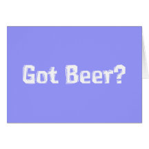 Got Beer Gifts Greeting Cards