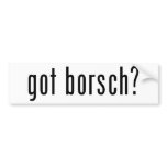 got borsch? bumper stickers