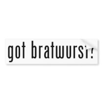 got bratwurst? bumper stickers