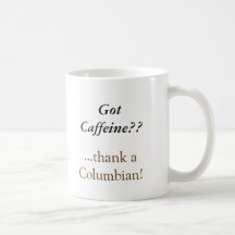 Got Caffeine??, ...thank aColumbian! Coffee Mug