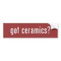 got ceramics? bumper stickers