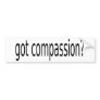 got compassion? bumper sticker