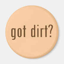 got dirt? fridge magnet