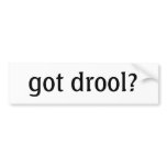 got drool? Bumper Sticker bumper stickers