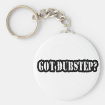GOT DUBSTEP? KEYCHAIN
