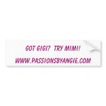 GOT GIGI?  TRY MIMI!, www.passionsbyangie.com bumper stickers