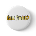 Got Gold? Button