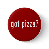 got pizza? buttons