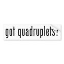 Got QUADRUPLETS? bumper stickers