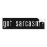 Got Sarcasm? Black Bumper Sticker