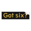 Got six? bumper stickers