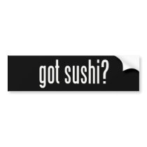 Got Sushi? Bumper Stickers
