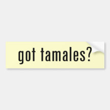 got tamales? bumper stickers