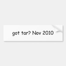 got tar? Nov 2010 Bumper Sticker