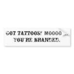 Got tattoos? MOOOO....You're branded. bumper stickers