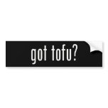 Got Tofu? Vegan Vegetarian Protein! bumper stickers