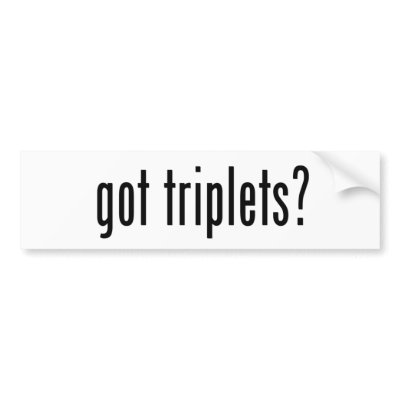 got triplets? bumper stickers by Multiplesmania