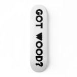 "Got Wood?" Skateboard