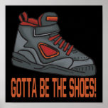 Gotta Be The Shoes Posters