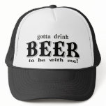 gotta drink BEER Trucker Hat