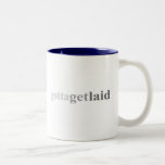 Gotta - "Gotta Get Laid" Coffee Mug