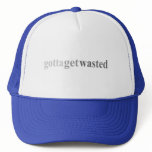 Gotta - "Gotta Get Wasted" Trucker Hats