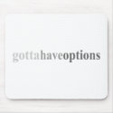 Gotta - "Gotta Have Options" mousepads