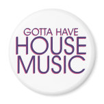 Gotta Have House Music Fridge Magnet