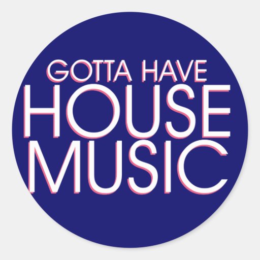 Gotta Have House Music Round Sticker