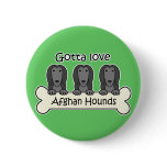 Gotta Love Afghan Hounds Pin
