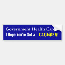 Government Health Care? Hope you're not a clunker! Bumper Stickers