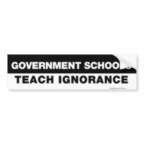 Government Schools Teach Ignorance Bumper Sticker