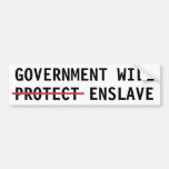 GOVERNMENT WILL ENSLAVE BUMPER STICKER