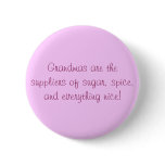 Grandmas are the suppliers of sugar, spice, and... pinback button