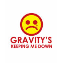 Gravity's Keeping Me Down! t-shirts