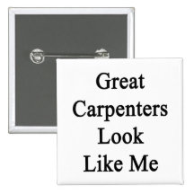 Great Carpenters Look Like Me Buttons