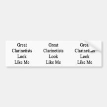 Great Clarinetists Look Like Me Bumper Stickers