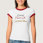 Great Piece Of German Ass t-shirts