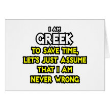 Greek...Assume I Am Never Wrong Greeting Cards