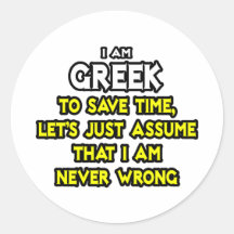 Greek...Assume I Am Never Wrong Round Sticker