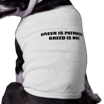 Green is Patriotic. Greed is not Pet T-shirt