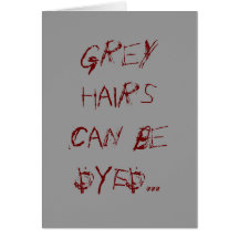 Grey hairs can be DYED... Cards
