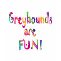 Greyhounds are Fun t-shirts