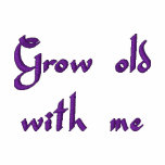 Grow old with me!  The best is yet to be embroidered shirts