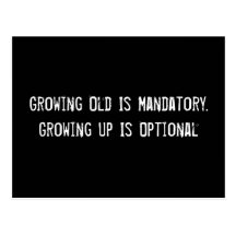 Growing Old Is Mandatory. Growing Up Is Optional Post Cards