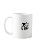 gtfo My House U BUM Coffee Cup Coffee Mug