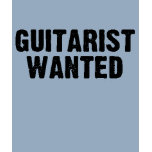 Guitarist Wanted t-shirts