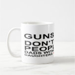 Guns Don't Kill Dads with pretty daughters do Mugs